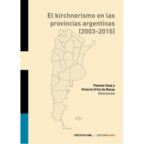El Kirchnerismo En Las Provincias Argentinas (2003-2015), De Sosa Ortiz De Rozas., Vol. Volumen Unico. Editorial Universidad Nacional De General Sarmiento, Tapa Blanda, Edición 1 En Español