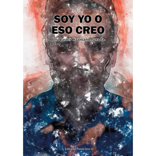 Soy Yo O Eso Creo, De Caamaño Parada, José Javier. Editorial Poesia Eres Tu, Tapa Blanda En Español