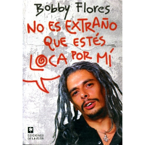 No Es Extraño Que Estes Loca Por Mi, de Bobby Flores. Editorial Ediciones de la Flor, edición 1 en español