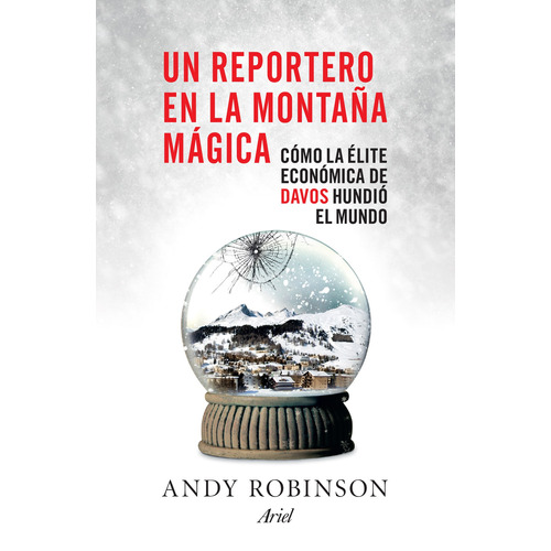 Un reportero en la montaña mágica: Cómo la élite económica de Davos hundió el mundo, de Robinson, Andy. Serie Fuera de colección Editorial Ariel México, tapa blanda en español, 2014