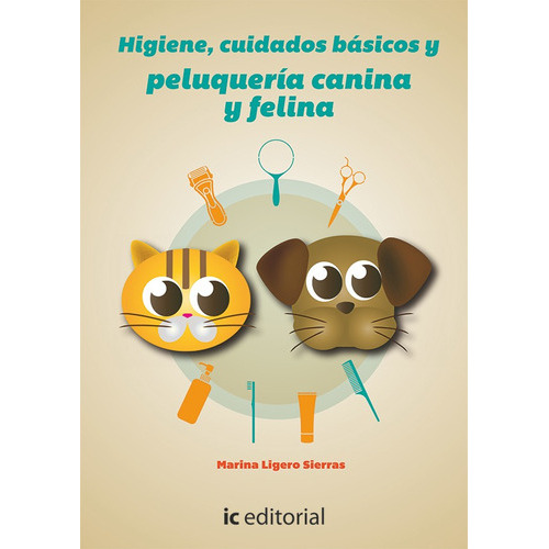 Higiene, Cuidados Básicos Y Peluquería Canina Y Felina, De Marina Ligero Sierras. Ic Editorial, Tapa Blanda, Edición 1 En Español, 2014