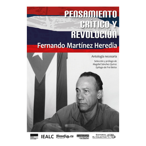 Pensamiento Crítico Y Revolución, De Martínez Heredia, Fernando. Serie N/a, Vol. Volumen Unico. Editorial El Colectivo, Tapa Blanda, Edición 1 En Español