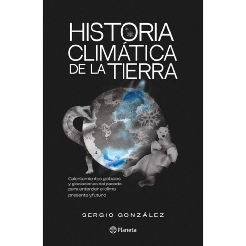 Historia Climática De La Tierra., De González, Sergio. Editorial Planeta, Tapa Blanda, Edición 1 En Español, 2023