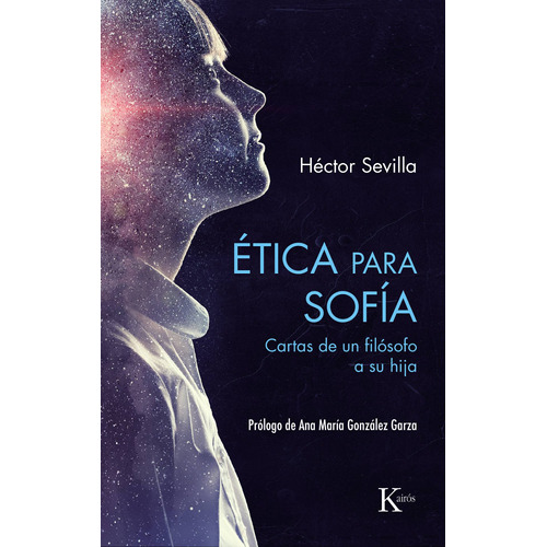 Ética para Sofía: Cartas de un filósofo a su hija, de Sevilla, Héctor. Editorial Kairos, tapa blanda en español, 2022