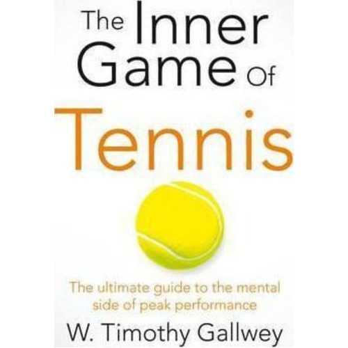 The Inner Game Of Tennis : The Ultimate Guide To The Mental Side Of Peak Performance, De W. Timothy Gallwey. Editorial Pan Macmillan En Inglés