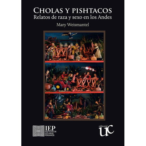 Cholas y pishtacos: Relatos de raza y sexo en los Andes, de Mary Weismantel. Editorial Instituto de Estudios Peruanos (IEP), tapa blanda en español, 2017