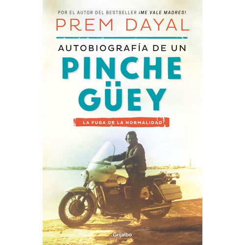 Autobiografía de un pinche güey: La fuga de la normalidad, de Dayal, Prem. Serie Autoayuda y Superación Editorial Grijalbo, tapa blanda en español, 2017