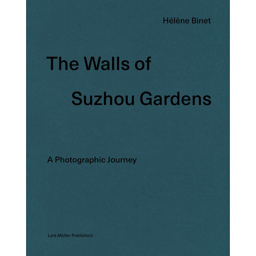 The Walls Of Suzhou Gardens A Photographic Journey, de Hélene Binet. Editorial Lars Muller Publishers, tapa blanda, edición 1 en español