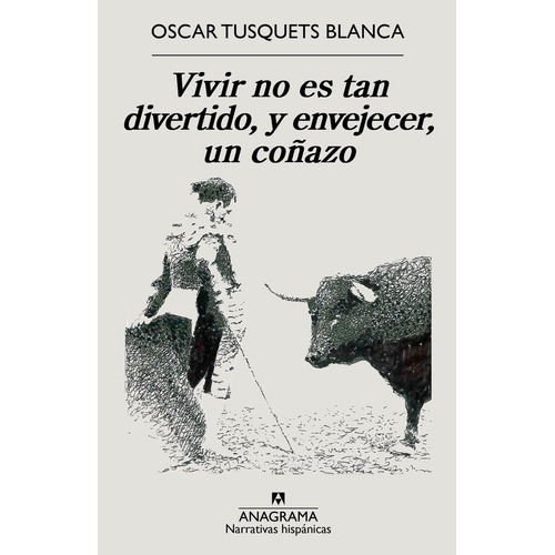 Vivir No Es Tan Divertido, Y Envejecer, Un Coñazo, De Oscar Tusquets Blanca. Editorial Anagrama, Tapa Blanda, Edición 1 En Español