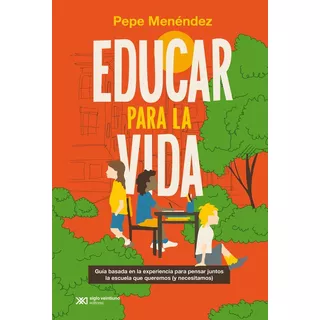 Libro Educar Para La Vida - Pepe Menéndez - Siglo Xxi