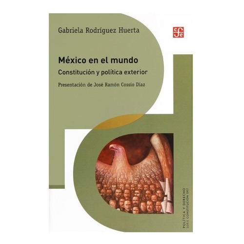 México En El Mundo. Constitución Y Política Exterior, De Gabriela Rodríguez Huerta. Editorial Fondo De Cultura Económica, Tapa Blanda, Edición 1 En Español, 2017
