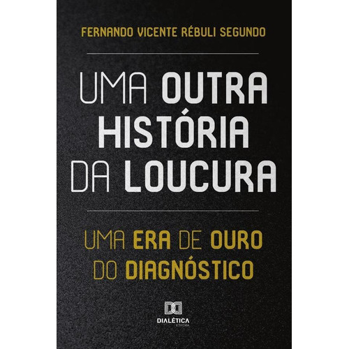 Uma Outra História Da Loucura, De Fernando Vicente Rébuli Segundo. Editorial Dialética, Tapa Blanda En Portugués, 2022