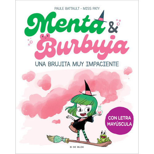 Menta Y Burbuja 1 - Una Brujita Muy Impaciente, De Paule Battault. Editorial B De Blok, Tapa Dura En Español