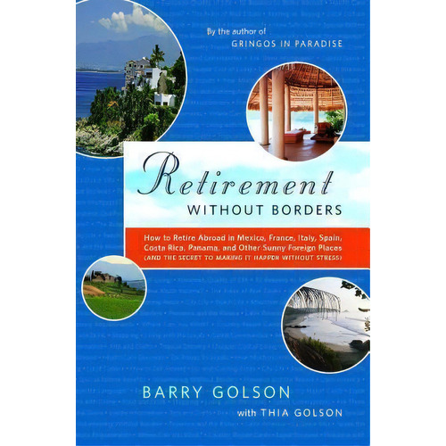 Retirement Without Borders : How To Retire Abroad--in Mexico, France, Italy, Spain, Costa Rica, P..., De Barry Golson. Editorial Scribner Book Company, Tapa Blanda En Inglés