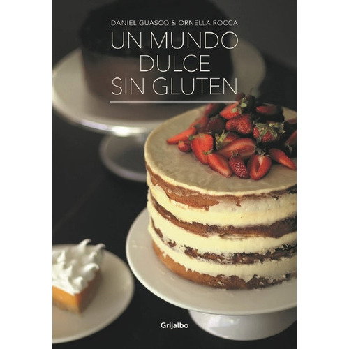 Un Mundo Dulce Sin Gluten, De Daniel Guasco & Ornella Rocca. Editorial Grijalbo, Tapa Blanda, Edición 1 En Español
