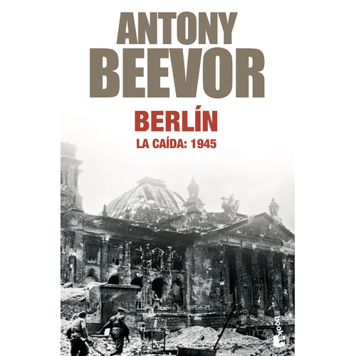 Berlín. La caída, 1945, de Beevor, Antony. Serie Booket Divulgación Editorial Booket Paidós México, tapa blanda en español, 2013