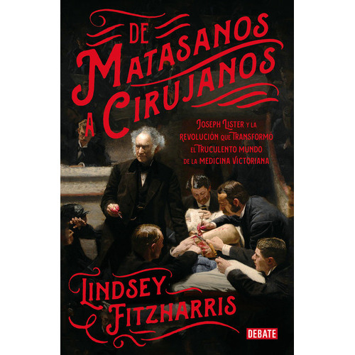De Matasanos A Cirujanos, De Fitzharris, Lindsey. Editorial Debate, Tapa Blanda En Español