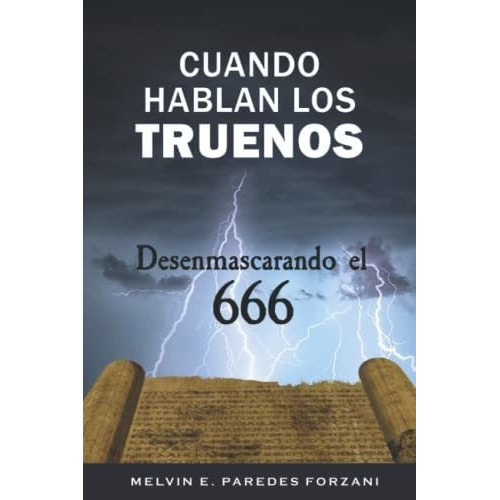 Cuando Hablan Los Truenos Desenmascarando El 666 -., de Paredes-Forzani, Melvi. Editorial Melvin E. Paredes-Forzani en español