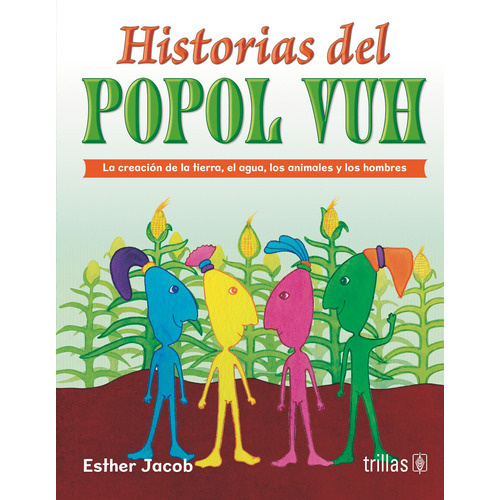 Historias Del Popol Vuh Serie: A Jugar Un Cuento, De Jacob, Esther., Vol. 2. Editorial Trillas, Tapa Blanda En Español, 2014
