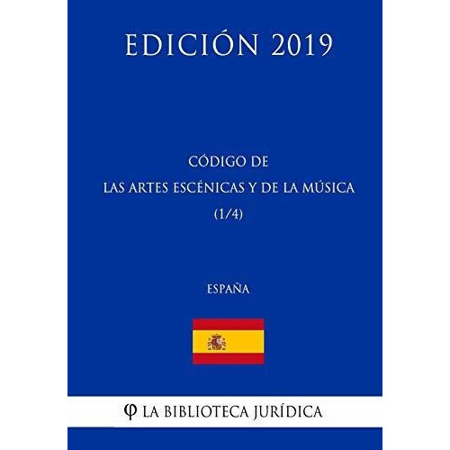 Codigo de las Artes Escenicas y de la Musica (1/4) (Espana) (Edicion 2019), de La Biblioteca Juridica. Editorial CreateSpace Independent Publishing Platform, tapa blanda en español, 2018