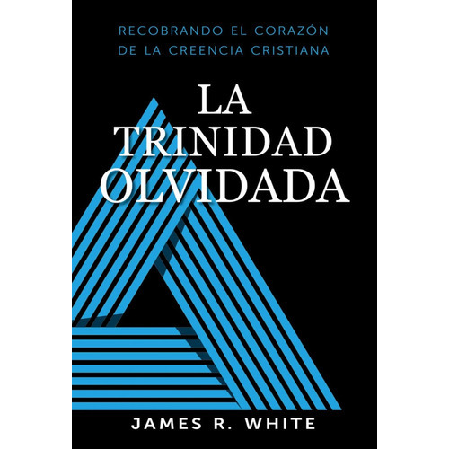 La Trinidad Olvidada, De James R. White. Editorial Bautista Independiente En Español