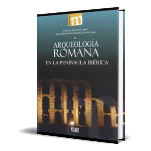 Arqueología Romana En La Península Ibérica, De Elena H. Sánchez López. Editorial Universidad De Granada, Tapa Blanda En Español, 2019