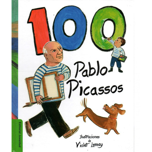 100 Pablo Picassos  - Violet Lemay, De Violet Lemay. Editorial Juventud, Edición 1 En Español