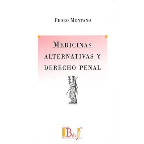 Medicinas Alternativas Y Derecho Penal, De Montano, Pedro. Editorial B De F / Euros Editores, Tapa Blanda, Edición 1° Edición En Español, 2003