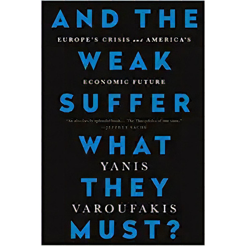 And The Weak Suffer What They Must?: Europe's Crisis And Am, De Yanis Varoufakis. Editorial Bold Typs; Reprint Edición 19 Septiembre 2017) En Inglés