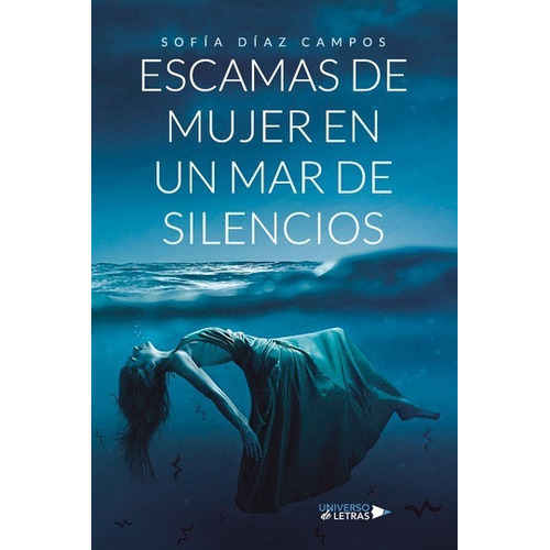 Escamas De Mujer En Un Mar De Silencios, De Sofía Díaz Campos. Editorial Universo De Letras, Tapa Blanda, Edición 1 En Español
