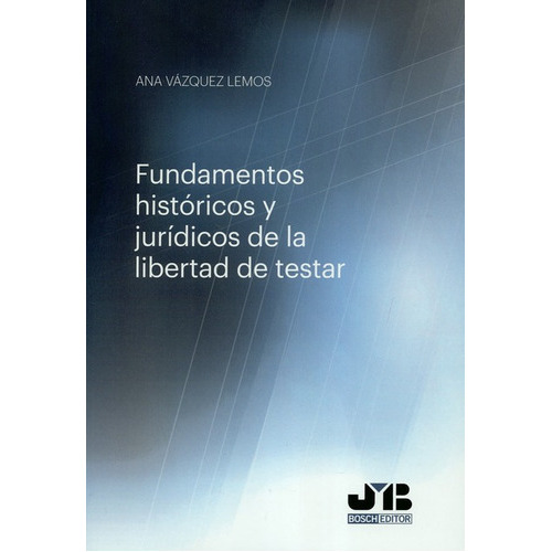 Fundamentos Historicos Y Juridicos De La Libertad De Testar, De Vázquez Lemos, Ana. Editorial J.m Bosch, Tapa Blanda, Edición 1 En Español, 2019