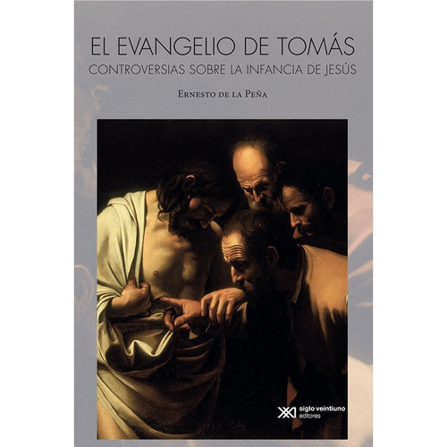 El Evangelio De Tomás: Controversias Sobre La Infancia De Jesús, De Ernesto De La Peña. Editorial Siglo Xxi Editores, Edición 1ª., 2019 En Español