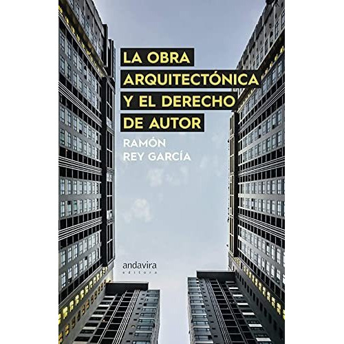 Obra Arquitectonica Y El Derecho De Autor, de Ramon Rey Garica. Editorial ANDAVIRA, tapa blanda en español, 2019