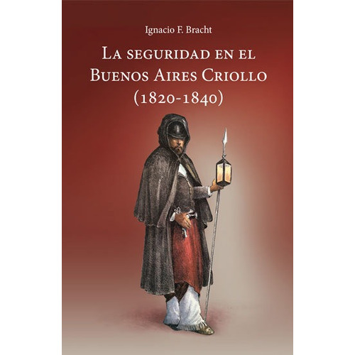 La Seguridad En El Buenos Aires Criollo (1920-1840) - Bracht