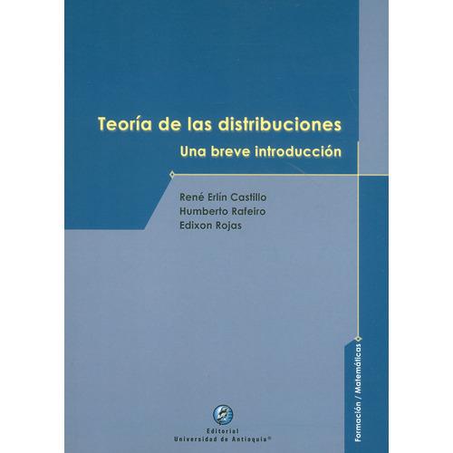 Teoría De Las Distribuciones: Una Breve Introducción, De René Erlín Castillo, Humberto Rafeiro, Edixon Rojas. Editorial U. De Antioquia, Tapa Blanda, Edición 2021 En Español
