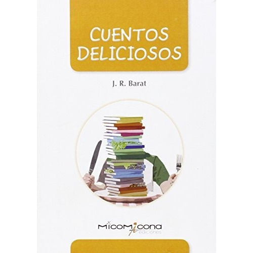 Cuentos Deliciosos, De Ramon Barat. Editorial Micomicona, Tapa Blanda En Español, 2016