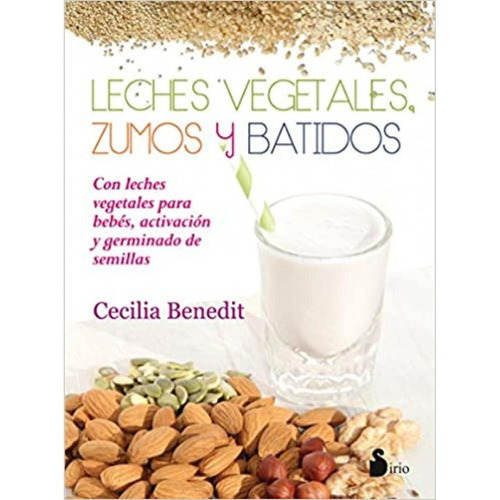 Leches Vegetales, Zumos Y Batidos (spanish Edition), De Cecilia Benedit. Editorial Sirio, Tapa Blanda En Español, 0000