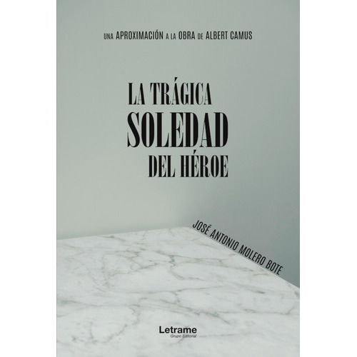 LA TRÁGICA SOLEDAD DEL HÉROE, de JOSÉ ANTONIO MOLERO BOTE. Editorial Letrame, tapa blanda en español
