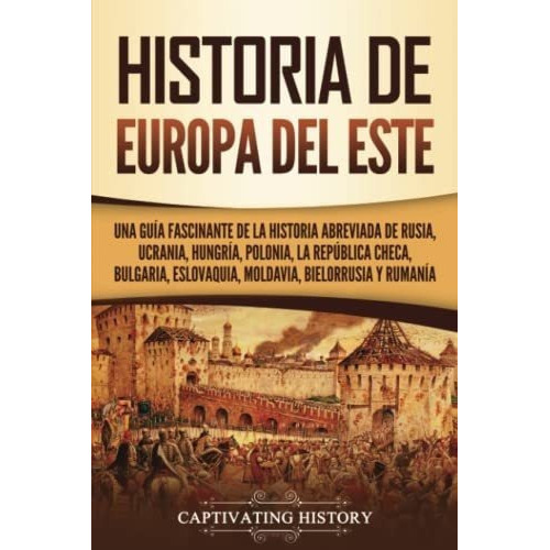 Historia De Europa Del Este Una Guia Fascinante De., De History, Captivating. Editorial Captivating History En Español