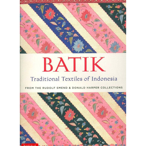 Batik Traditional Textiles Of Indonesia: From The Rudolf Smend & Donald Harper Collections, De The Rudolf Smend & Donald Harper Collections., Tapa Tapa Dura, Edición Tuttle Publishing, 2019