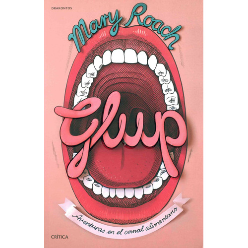 Glup: Aventuras en el canal alimentario, de Roach, Mary. Serie Drakontos Editorial Crítica México, tapa blanda en español, 2014