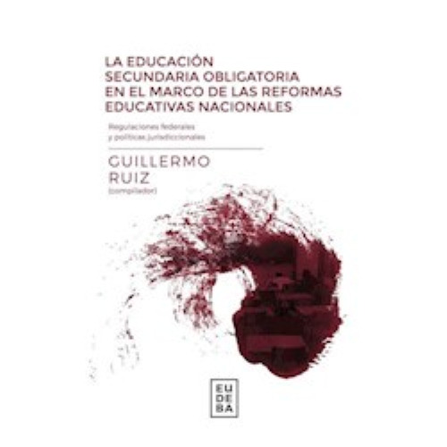 Educacion Secundaria Obligatoria En El Marco De Las Reformas Educativas Nacionales, De Ruiz, Guillermo. Editorial Eudeba, Tapa Blanda En Español, 2016