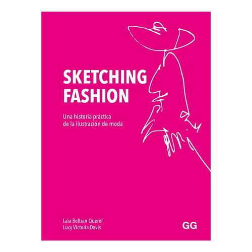 Libro Sketching Fashion. Hist. Prác De Ilustración De Moda, De Laia Beltran Querol. Editorial Gustavo Gili, Tapa Blanda, Edición 1 En Español, 2023