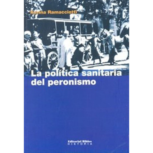 La Política Sanitaria Del Peronismo, De Karina Ramacciotti. Editorial Biblos, Tapa Blanda, Edición 1 En Español, 2019