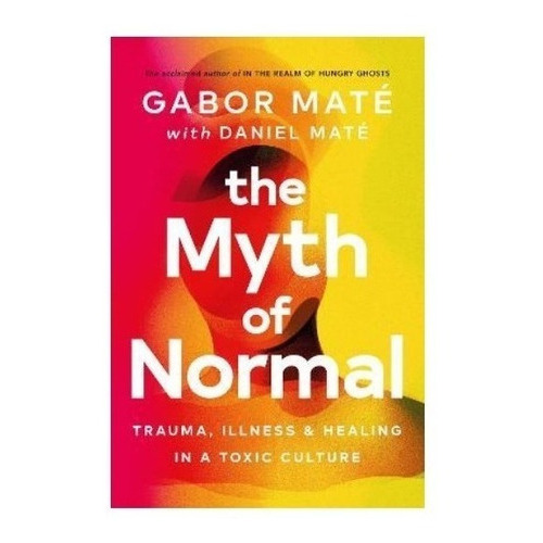 The Myth Of Normal, De Gabor Mate. Editorial Ebury Publishing, Tapa Dura En Inglés, 2022