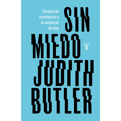 SIN MIEDO: Formas de resistencia a la violencia de hoy, de Butler, Judith. Serie Pensamiento Editorial Taurus, tapa blanda en español, 2020