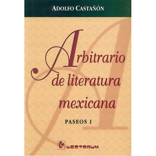 Arbitrario De La Literatura Mexicana, De Adolfo Castañón. En Español