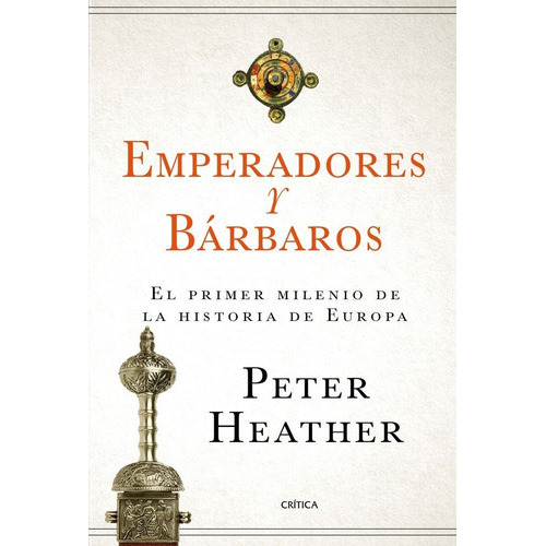 Emperadores Y Bãâ¡rbaros, De Heather, Peter. Editorial Crítica, Tapa Blanda En Español