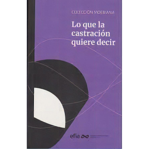 Lo Que La Castracion Quiere Decir, De Alderete Sandra Elisabet. Editorial Escuela Freud Lacan De La Plata En Español