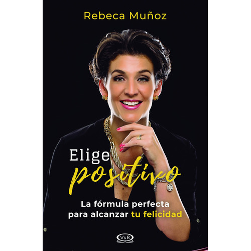 Elige positivo: La fórmula perfecta para alcanzar tu felicidad, de Muñoz, Rebeca., vol. 1.0. Editorial VR Editoras, tapa blanda, edición 1 en español, 2019